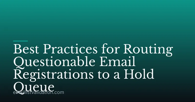 Best Practices for Routing Questionable Email Registrations to a Hold Queue