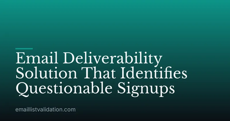 Email Deliverability Solution That Identifies Questionable Signups