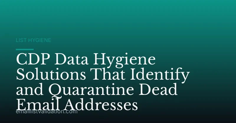 CDP Data Hygiene Solutions That Identify and Quarantine Dead Email Addresses