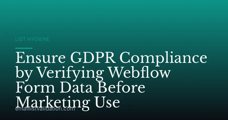 Ensure GDPR Compliance by Verifying Webflow Form Data Before Marketing Use