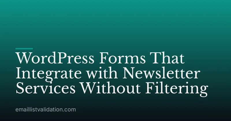 WordPress Forms That Integrate with Newsletter Services Without Filtering