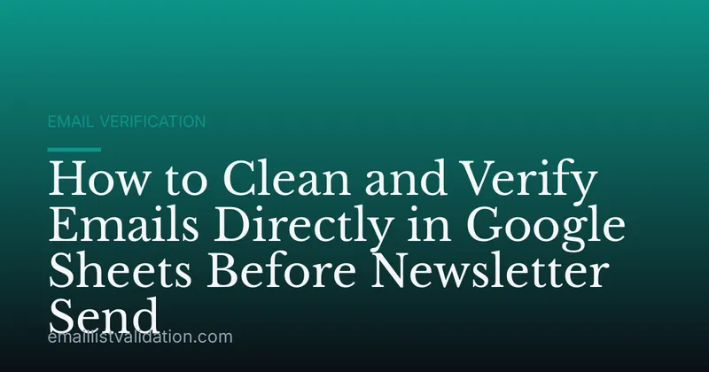 How to Clean and Verify Emails Directly in Google Sheets Before Newsletter Send