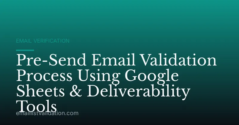 Pre-Send Email Validation Process Using Google Sheets & Deliverability Tools