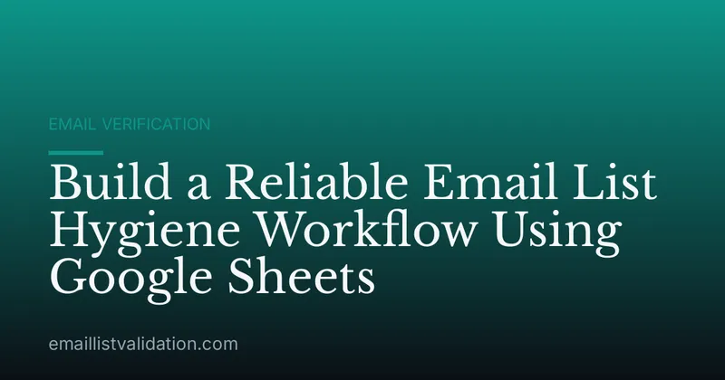 Build a Reliable Email List Hygiene Workflow Using Google Sheets