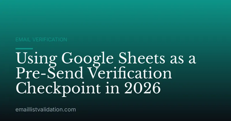Using Google Sheets as a Pre-Send Verification Checkpoint in 2026