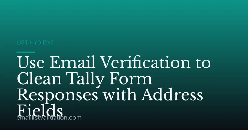 Use Email Verification to Clean Tally Form Responses with Address Fields
