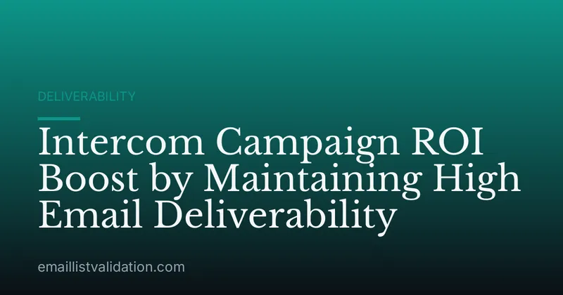 Intercom Campaign ROI Boost by Maintaining High Email Deliverability
