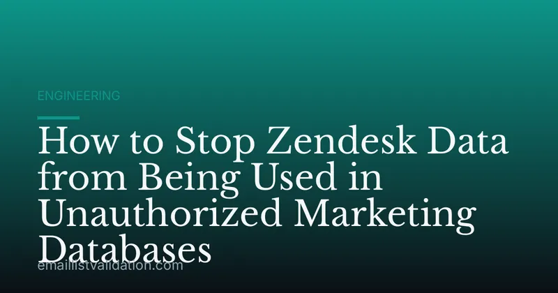 How to Stop Zendesk Data from Being Used in Unauthorized Marketing Databases