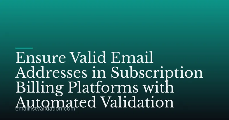 Ensure Valid Email Addresses in Subscription Billing Platforms with Automated Validation