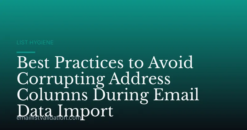 Best Practices to Avoid Corrupting Address Columns During Email Data Import