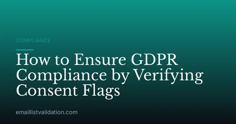 How to Ensure GDPR Compliance by Verifying Consent Flags