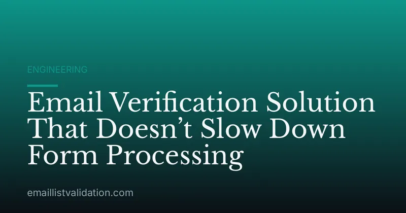Email Verification Solution That Doesn’t Slow Down Form Processing