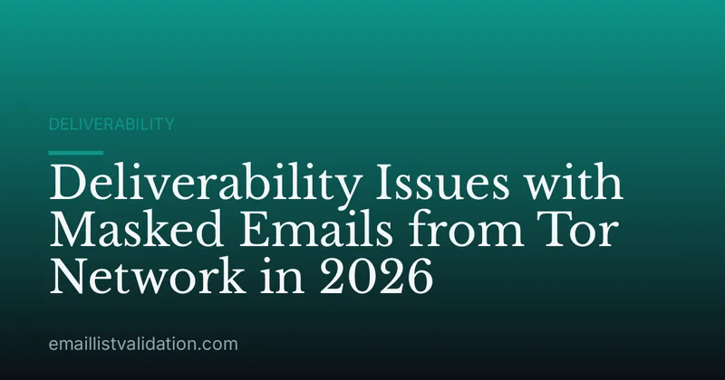 Deliverability Issues with Masked Emails from Tor Network in 2026