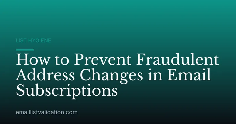 How to Prevent Fraudulent Address Changes in Email Subscriptions