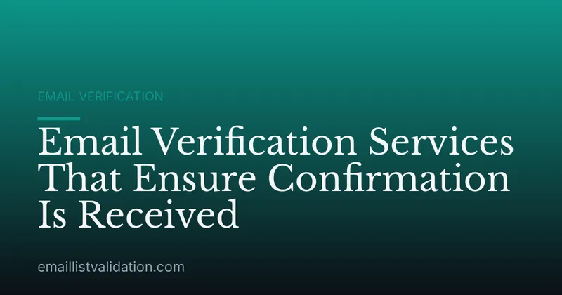Email Verification Services That Ensure Confirmation Is Received