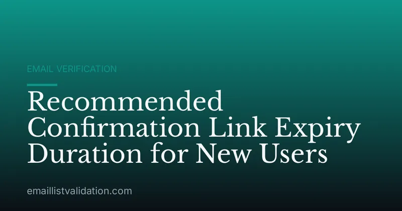 Recommended Confirmation Link Expiry Duration for New Users