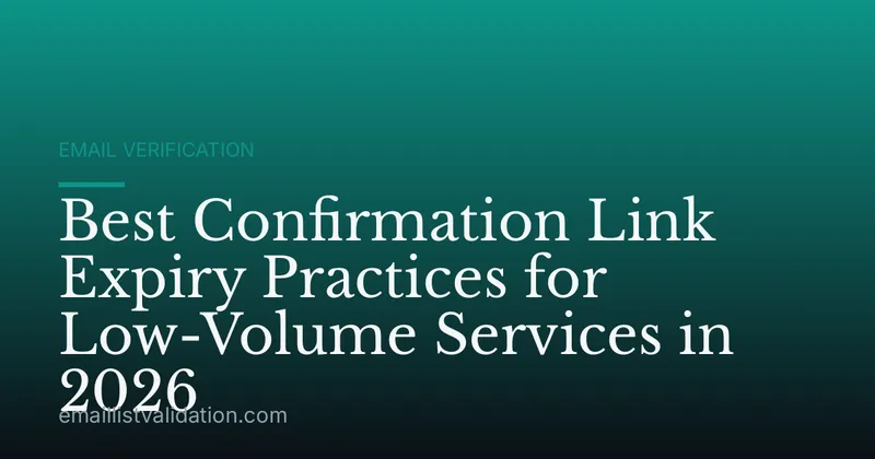 Best Confirmation Link Expiry Practices for Low-Volume Services in 2026