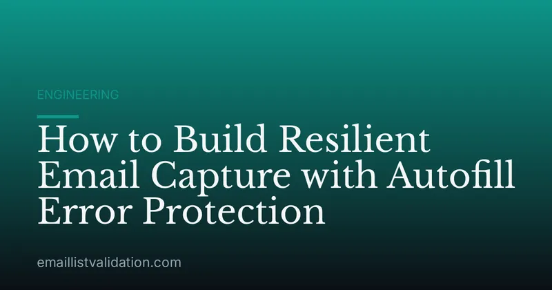 How to Build Resilient Email Capture with Autofill Error Protection