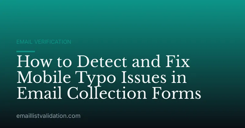 How to Detect and Fix Mobile Typo Issues in Email Collection Forms