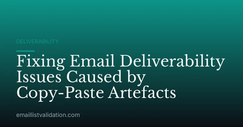 Fixing Email Deliverability Issues Caused by Copy-Paste Artefacts