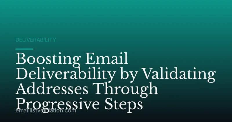 Boosting Email Deliverability by Validating Addresses Through Progressive Steps