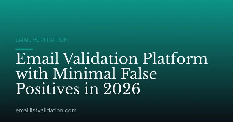 Email Validation Platform with Minimal False Positives in 2026