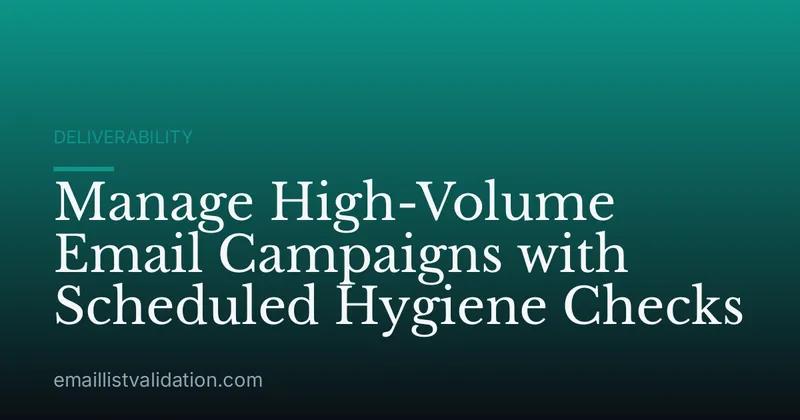 Manage High-Volume Email Campaigns with Scheduled Hygiene Checks
