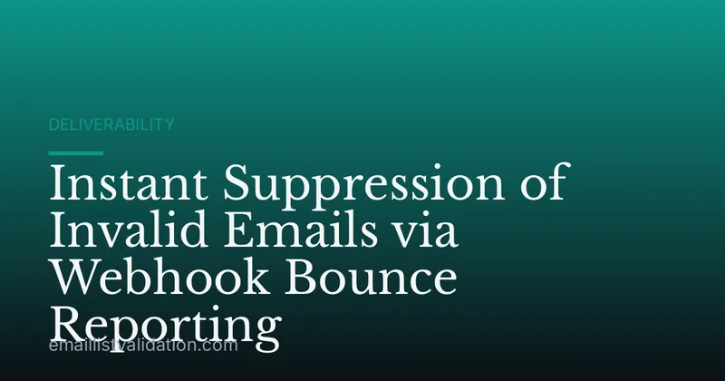Instant Suppression of Invalid Emails via Webhook Bounce Reporting