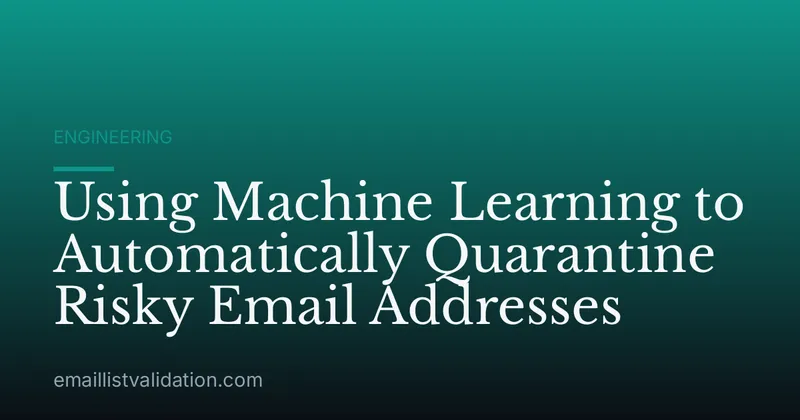 Using Machine Learning to Automatically Quarantine Risky Email Addresses