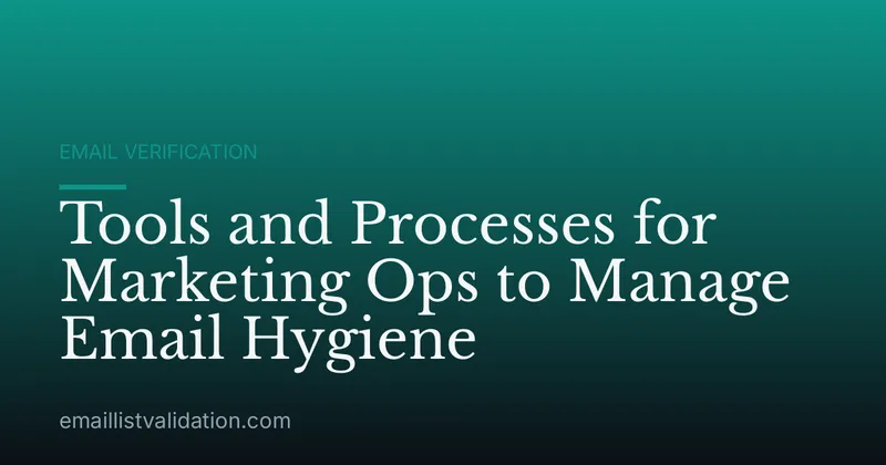 Tools and Processes for Marketing Ops to Manage Email Hygiene