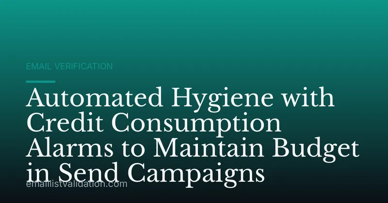 Automated Hygiene with Credit Consumption Alarms to Maintain Budget in Send Campaigns