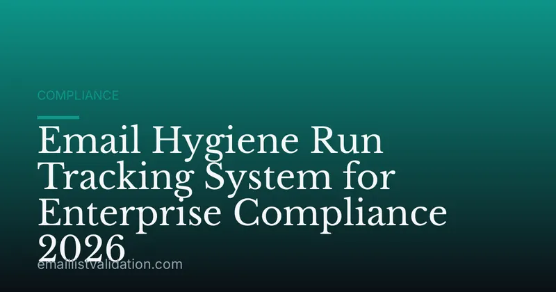 Email Hygiene Run Tracking System for Enterprise Compliance 2026