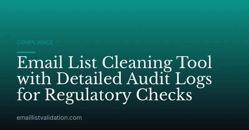 Email List Cleaning Tool with Detailed Audit Logs for Regulatory Checks