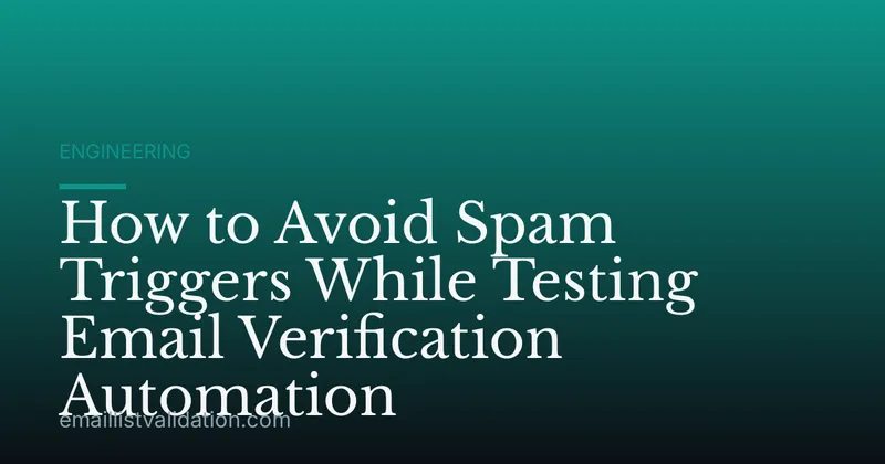 How to Avoid Spam Triggers While Testing Email Verification Automation