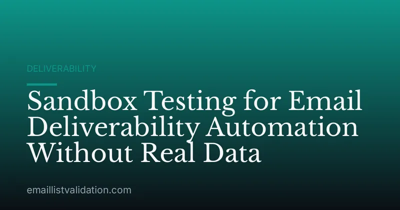 Sandbox Testing for Email Deliverability Automation Without Real Data