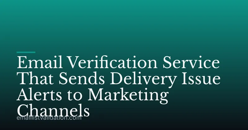 Email Verification Service That Sends Delivery Issue Alerts to Marketing Channels