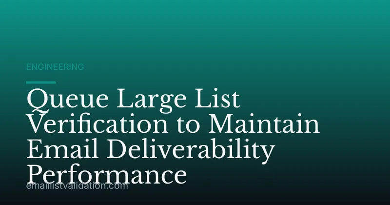 Queue Large List Verification to Maintain Email Deliverability Performance