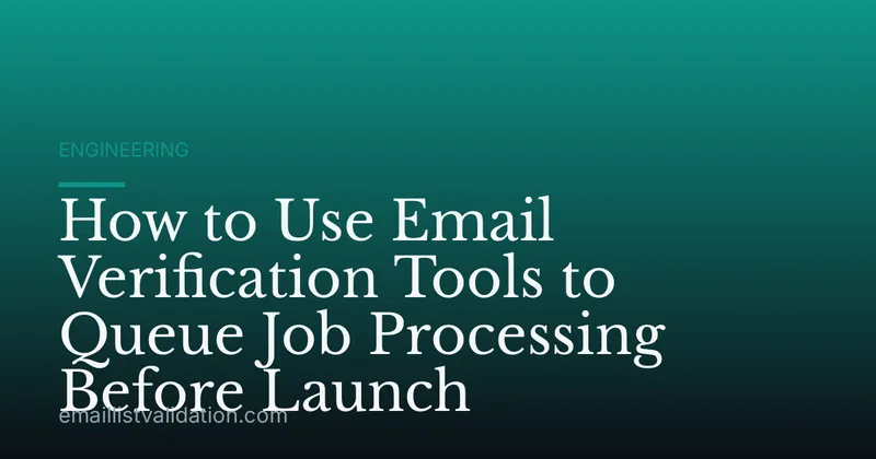 How to Use Email Verification Tools to Queue Job Processing Before Launch