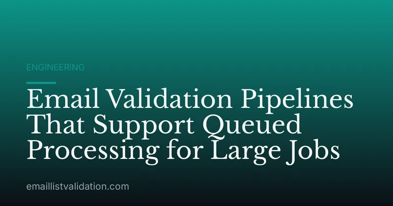 Email Validation Pipelines That Support Queued Processing for Large Jobs