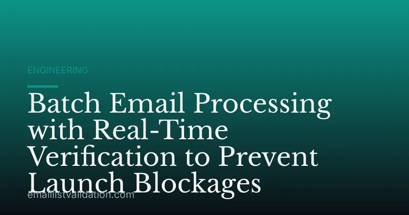 Batch Email Processing with Real-Time Verification to Prevent Launch Blockages