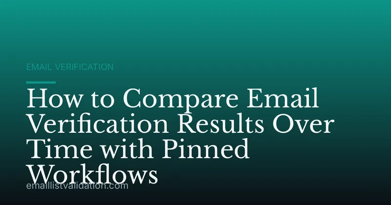 How to Compare Email Verification Results Over Time with Pinned Workflows