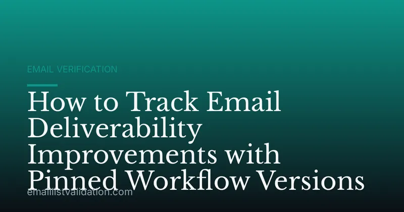 How to Track Email Deliverability Improvements with Pinned Workflow Versions