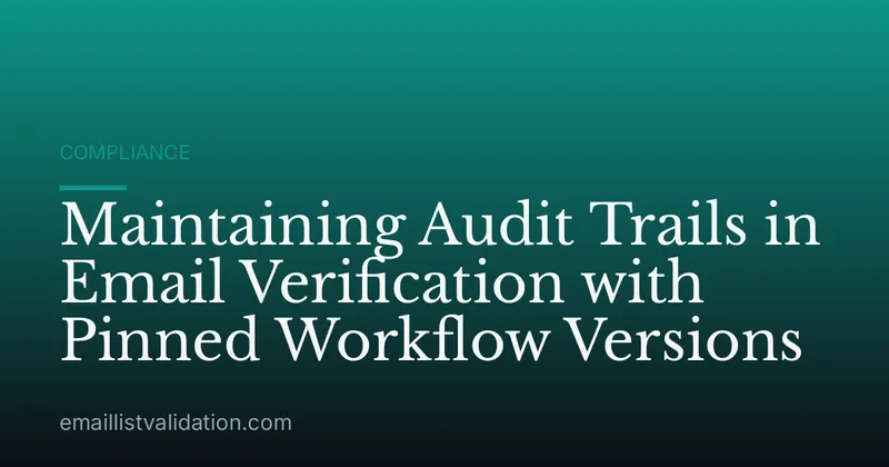 Maintaining Audit Trails in Email Verification with Pinned Workflow Versions