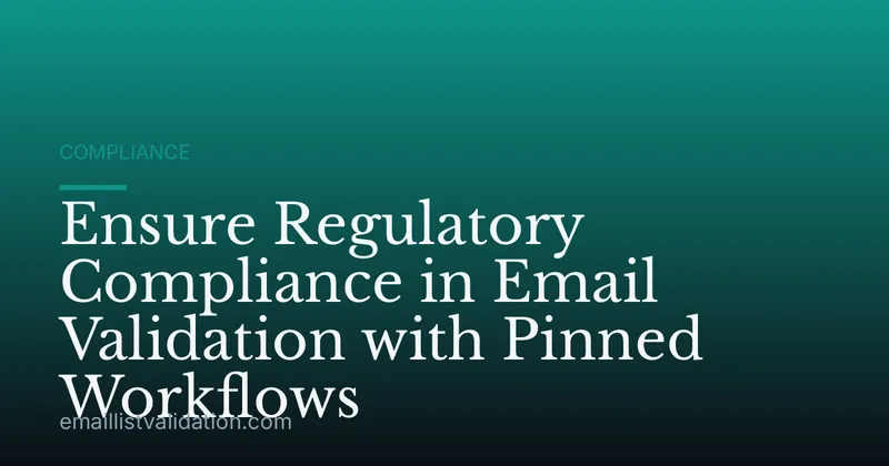 Ensure Regulatory Compliance in Email Validation with Pinned Workflows