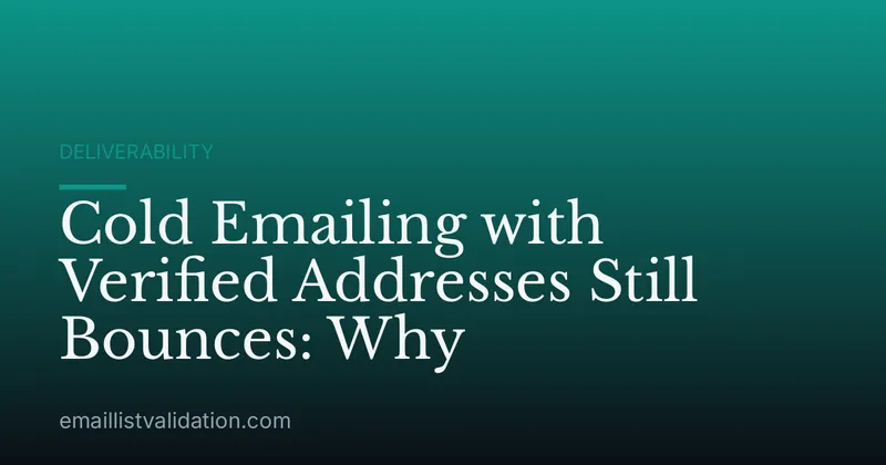 Cold Emailing with Verified Addresses Still Bounces: Why