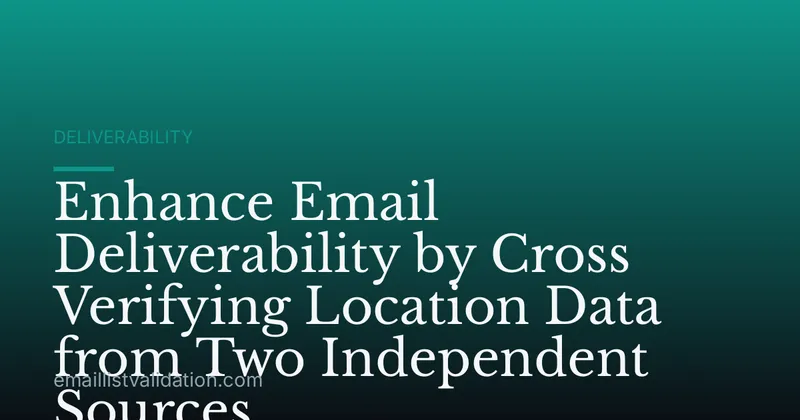 Enhance Email Deliverability by Cross Verifying Location Data from Two Independent Sources