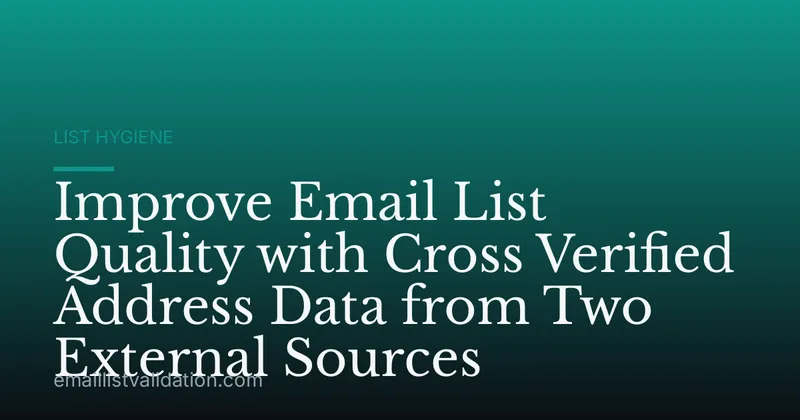 Improve Email List Quality with Cross Verified Address Data from Two External Sources