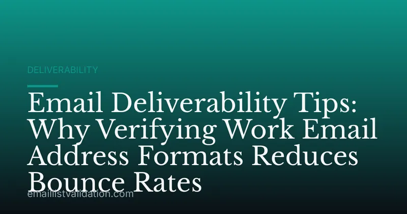 Email Deliverability Tips: Why Verifying Work Email Address Formats Reduces Bounce Rates