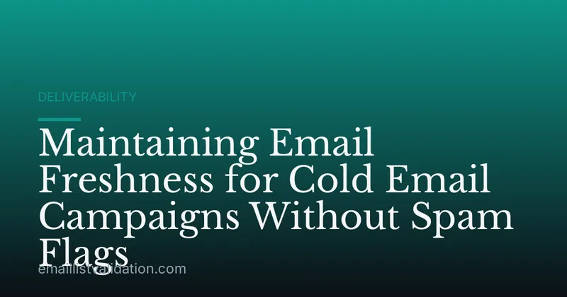 Maintaining Email Freshness for Cold Email Campaigns Without Spam Flags