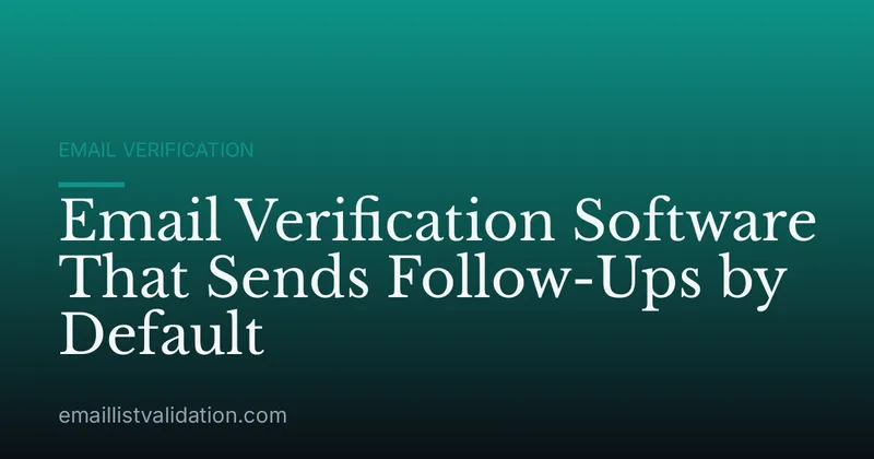 Email Verification Software That Sends Follow-Ups by Default